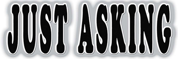 JUST ASKING